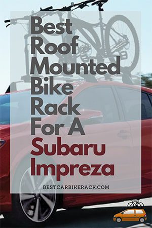 Best Roof Mounted Bike Rack For A Subaru Impreza